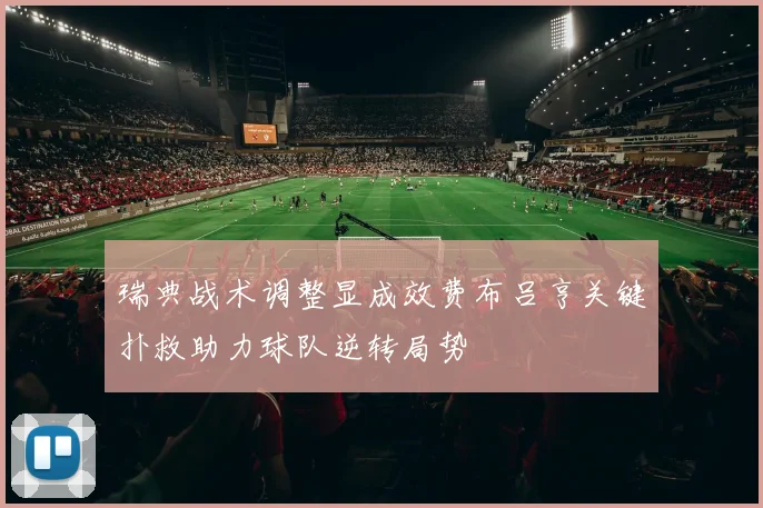 瑞典战术调整显成效费布吕亨关键扑救助力球队逆转局势