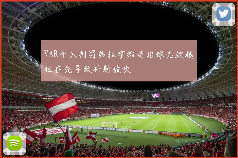 VAR介入判罚弗拉霍维奇进球无效越位在先导致补射被吹